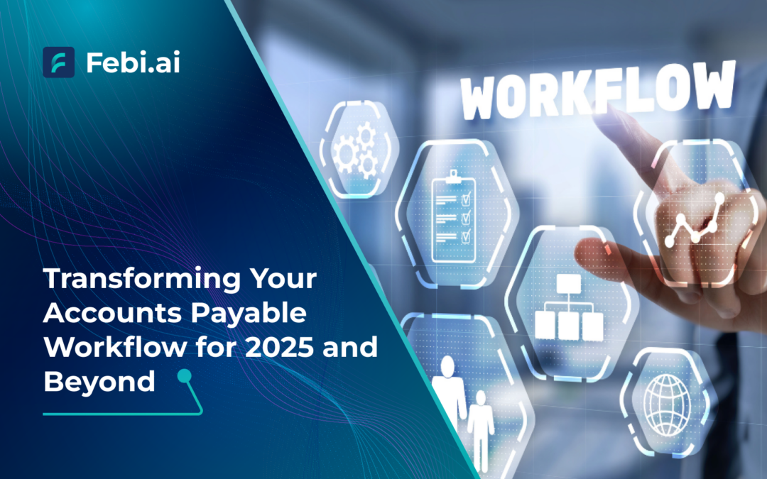 Transforming Your Accounts Payable Workflow For 2025 And Beyond