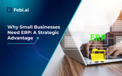 Why Small Businesses Need ERP: A Strategic Advantage